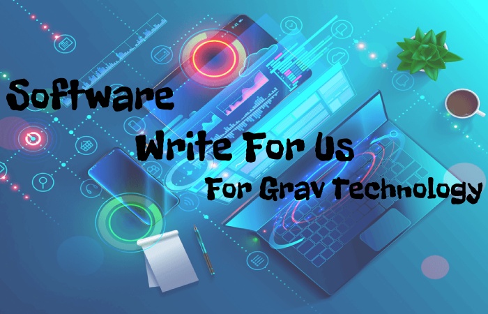 Software Write For Us  Guest Post, Contribute For Grav Technology