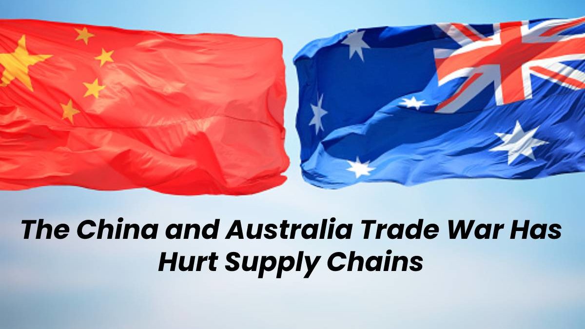 The China And Australia Trade War Has Hurt Supply Chains | 2021