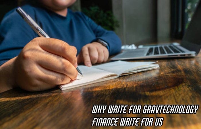 Why Write For Gravtechnology – Finance Write For Us