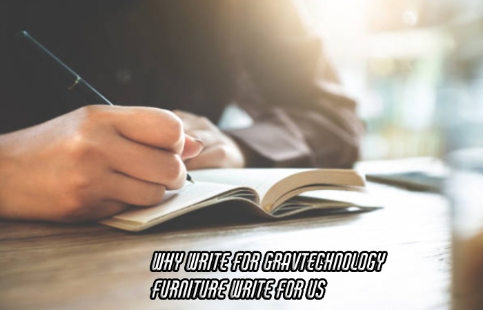 Why Write For Gravtechnology – Furniture Write For Us