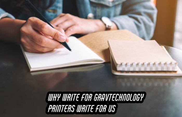 Why Write For Gravtechnology – Printers Write For Us
