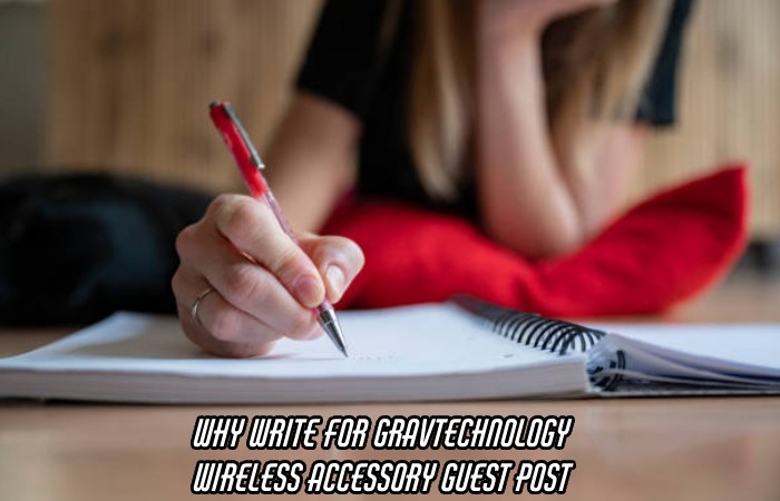 Why Write For Gravtechnology – Wireless Accessory Guest Post
