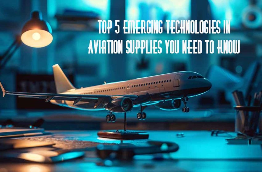  Top 5 Emerging Technologies in Aviation Supplies You Need to Know